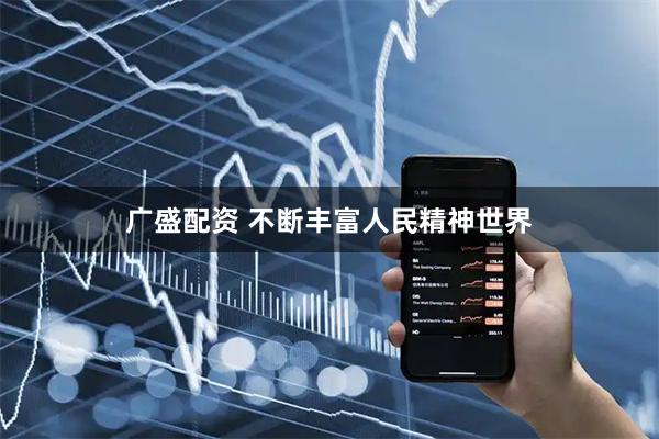 广盛配资 不断丰富人民精神世界